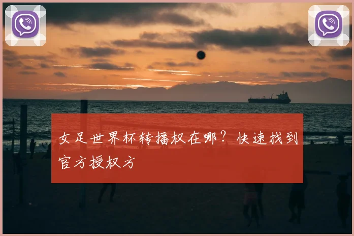 女足世界杯转播权在哪？快速找到官方授权方